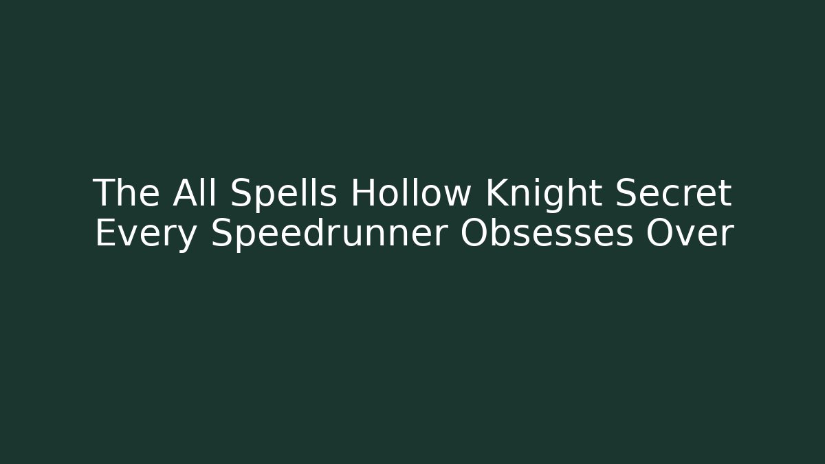 The All Spells Hollow Knight Secret Every Speedrunner Obsesses Over
