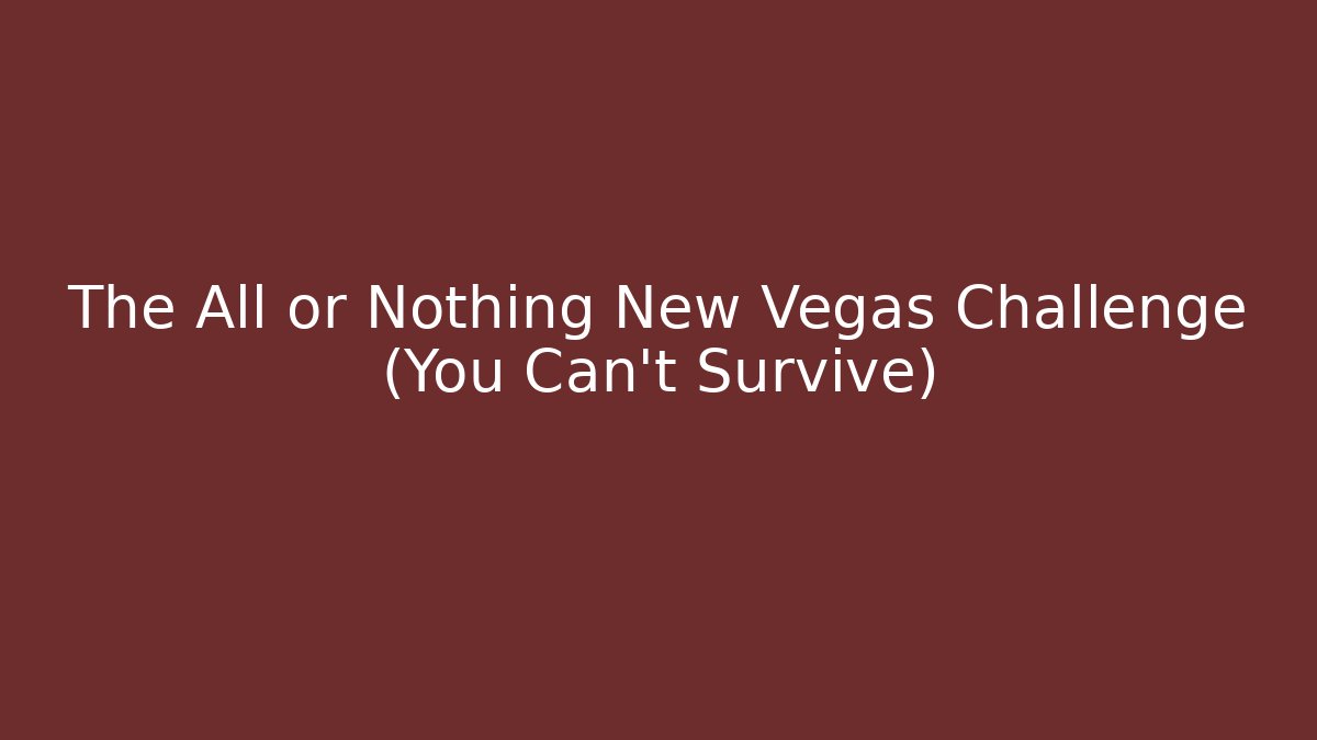 The All or Nothing New Vegas Challenge (You Can't Survive)