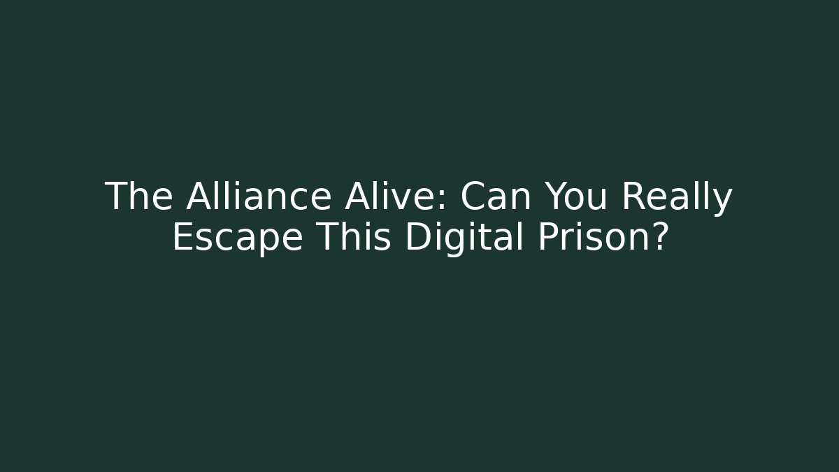 The Alliance Alive: Can You Really Escape This Digital Prison?