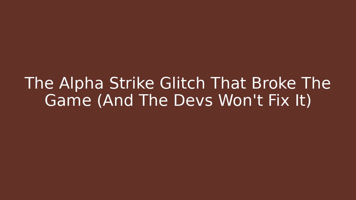 The Alpha Strike Glitch That Broke The Game (And The Devs Won’t Fix It)