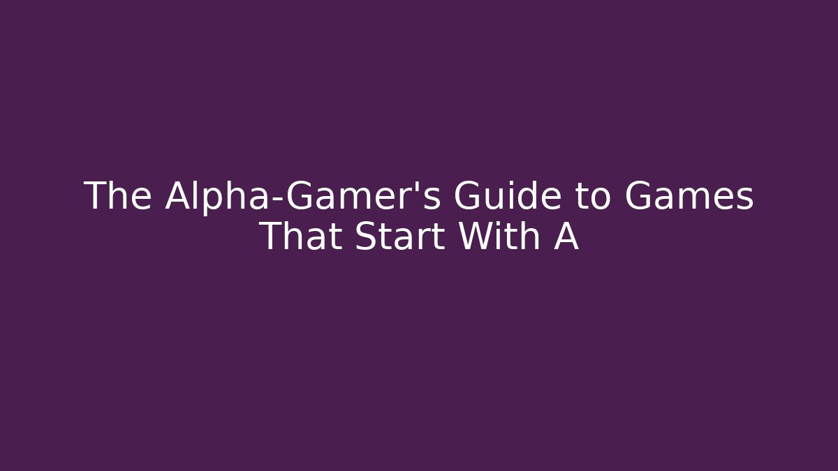 The Alpha-Gamer's Guide to Games That Start With A - Critter Realm