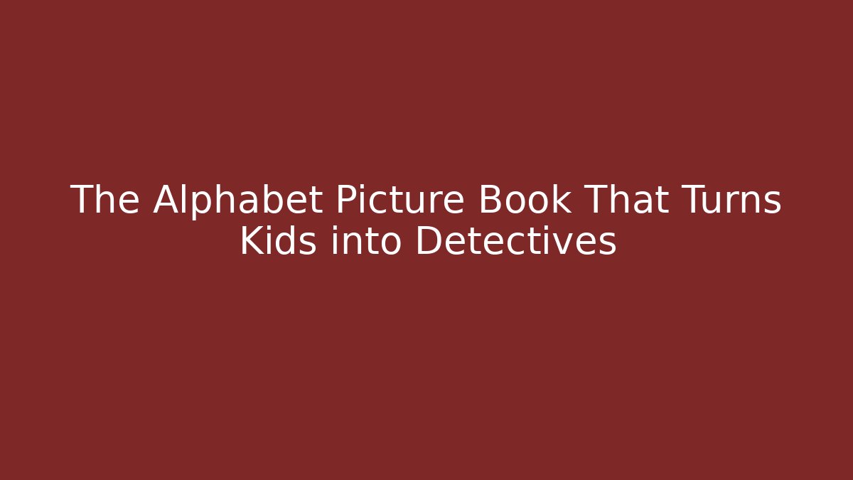 The Alphabet Picture Book That Turns Kids into Detectives