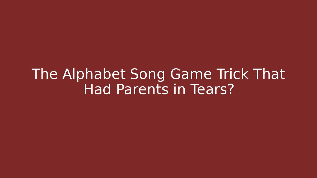 The Alphabet Song Game Trick That Had Parents in Tears?