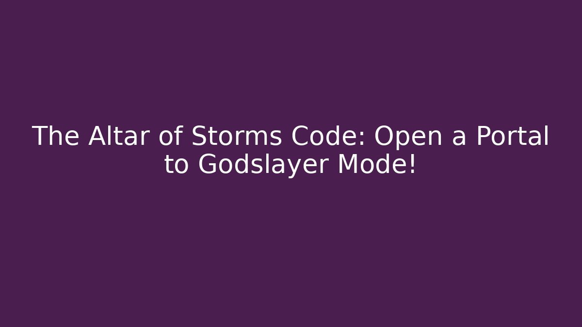 The Altar of Storms Code: Open a Portal to Godslayer Mode!