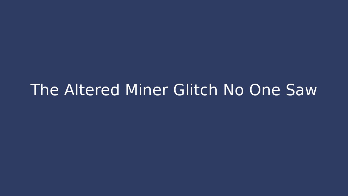 The Altered Miner Glitch No One Saw