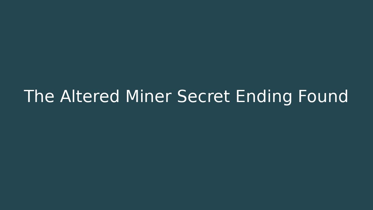The Altered Miner Secret Ending Found