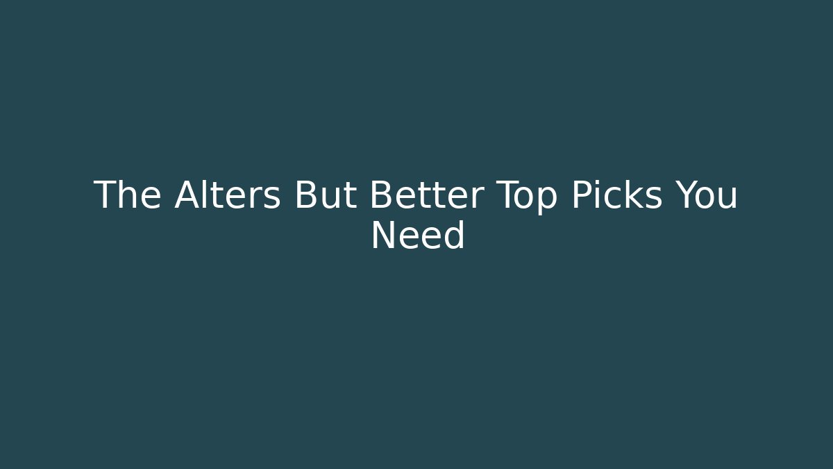 The Alters But Better Top Picks You Need - Critter Realm