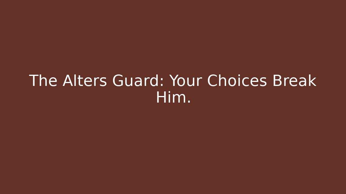 The Alters Guard: Your Choices Break Him.