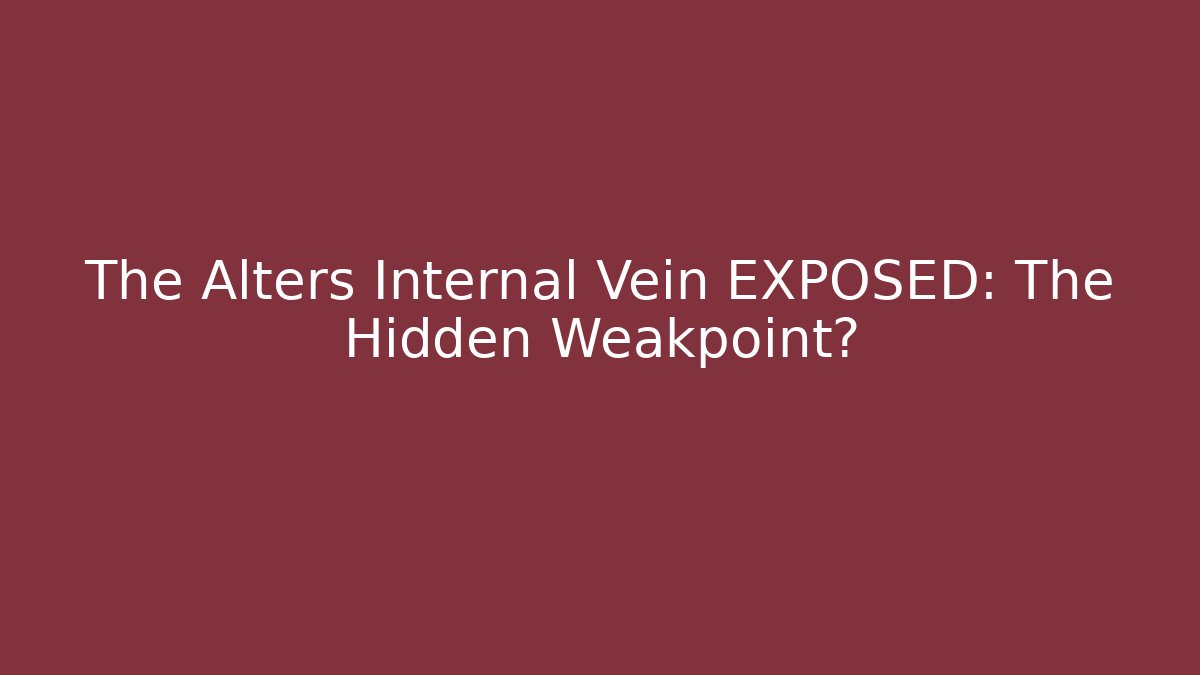 The Alters Internal Vein EXPOSED: The Hidden Weakpoint?
