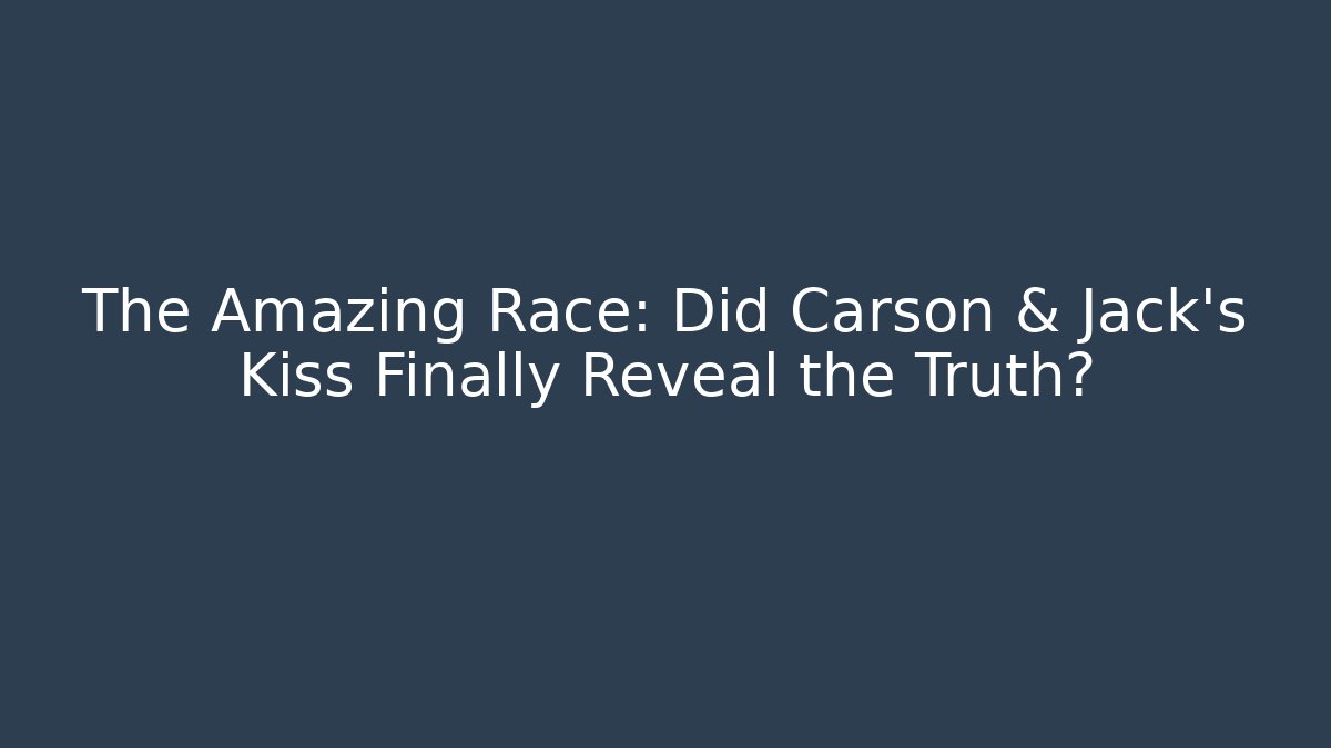 The Amazing Race: Did Carson & Jack's Kiss Finally Reveal the Truth?