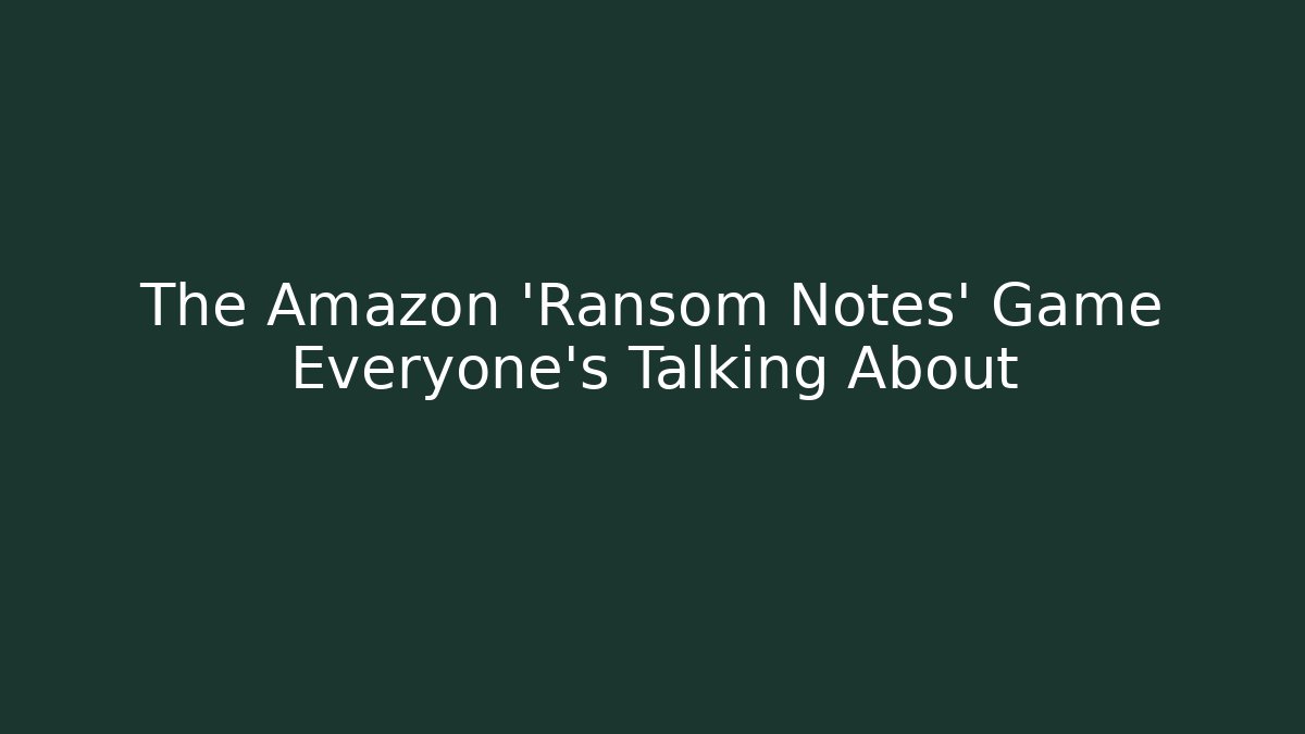 The Amazon 'Ransom Notes' Game Everyone's Talking About