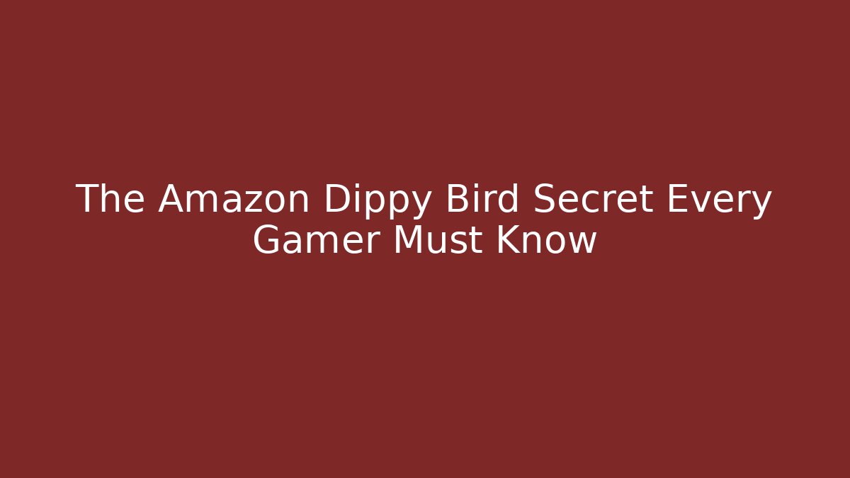 The Amazon Dippy Bird Secret Every Gamer Must Know