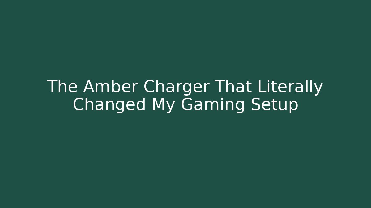 The Amber Charger That Literally Changed My Gaming Setup