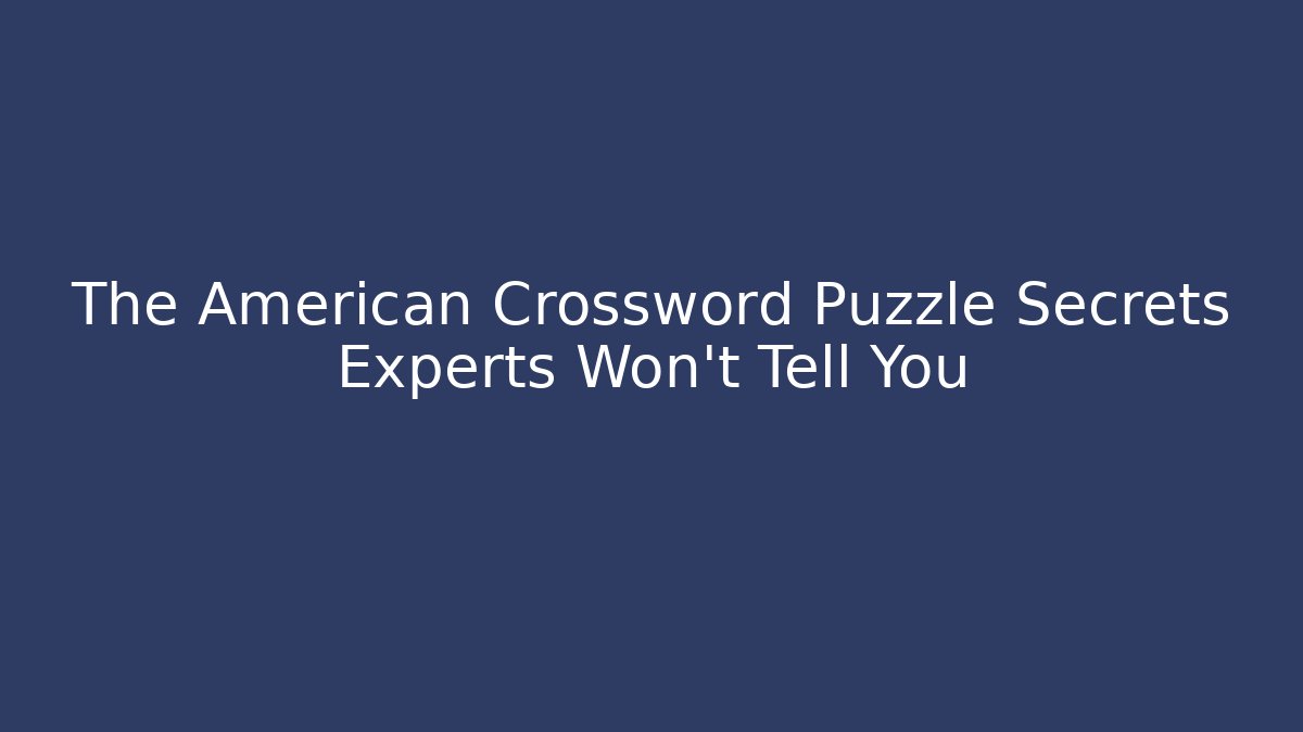 The American Crossword Puzzle Secrets Experts Won't Tell You