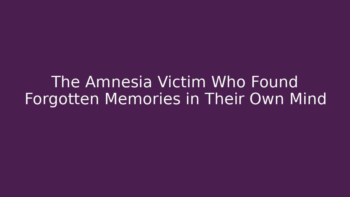 The Amnesia Victim Who Found Forgotten Memories in Their Own Mind