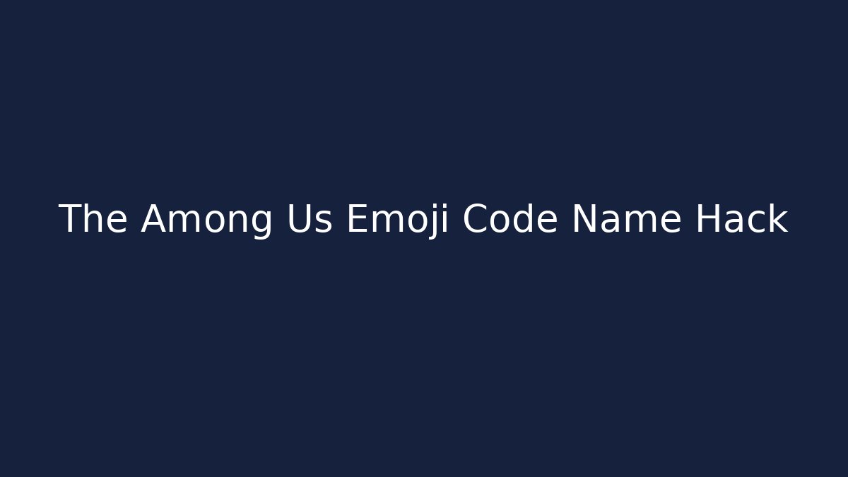 The Among Us Emoji Code Name Hack