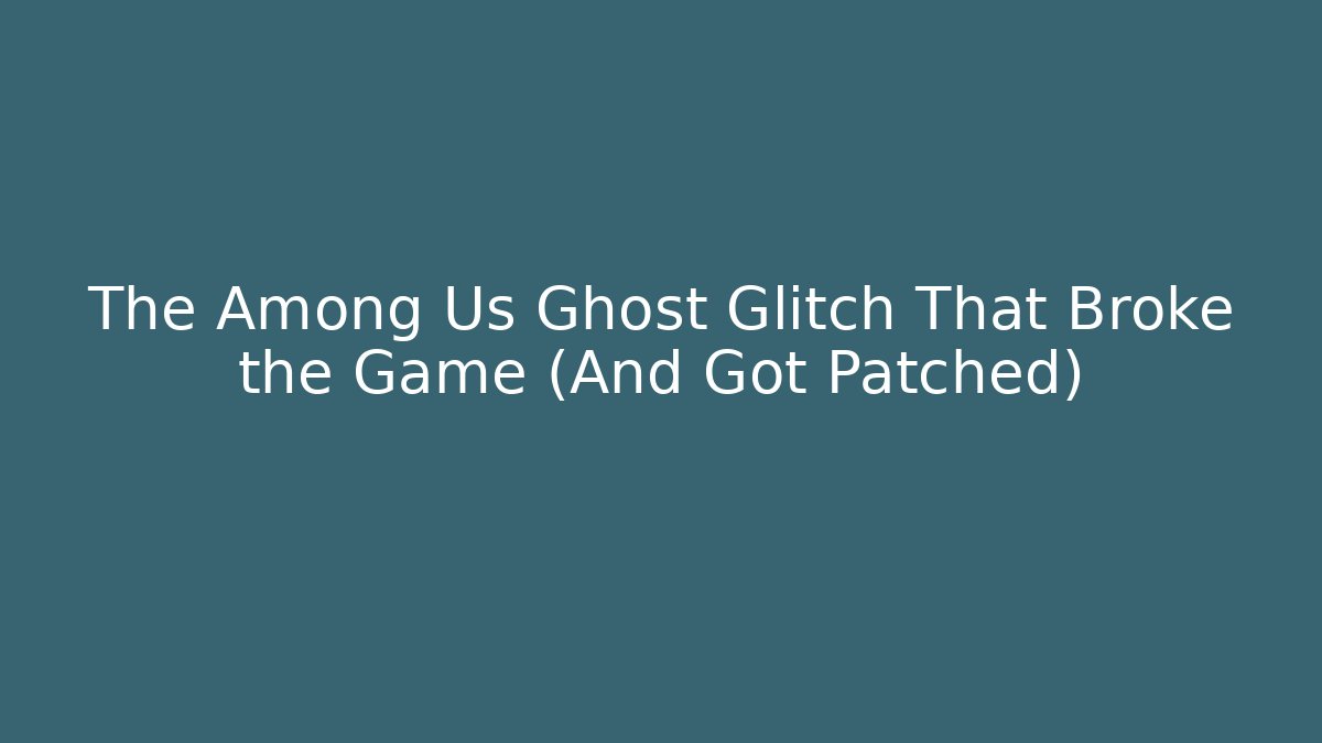 The Among Us Ghost Glitch That Broke the Game (And Got Patched)