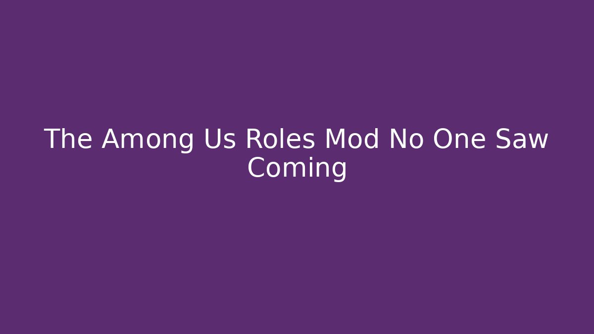 The Among Us Roles Mod No One Saw Coming