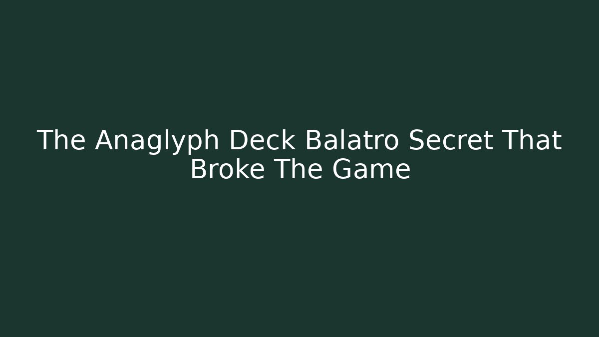 The Anaglyph Deck Balatro Secret That Broke The Game