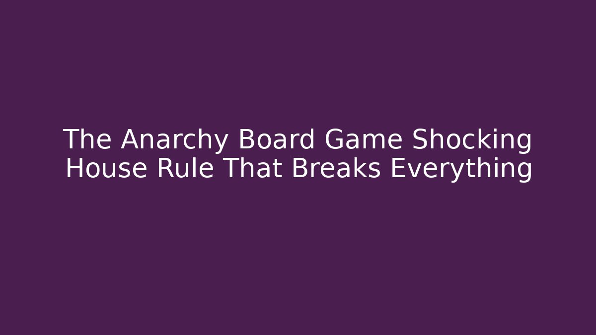 The Anarchy Board Game Shocking House Rule That Breaks Everything - Critter Realm