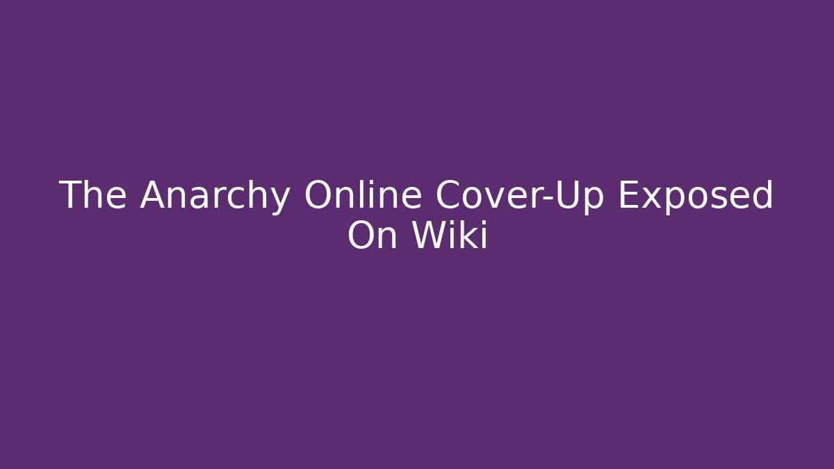 The Anarchy Online Cover-Up Exposed On Wiki
