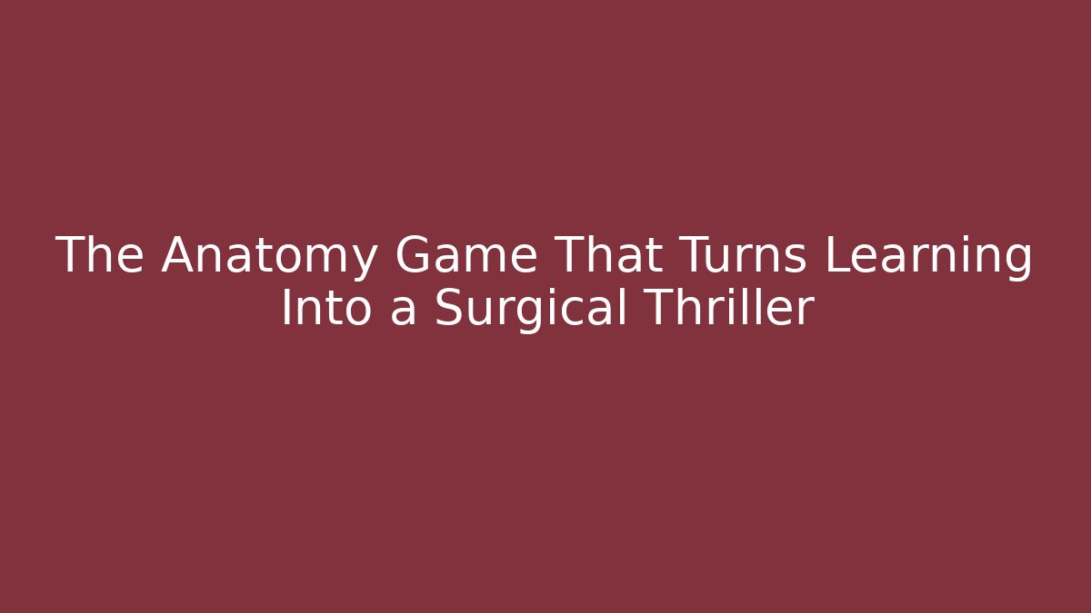 The Anatomy Game That Turns Learning Into a Surgical Thriller