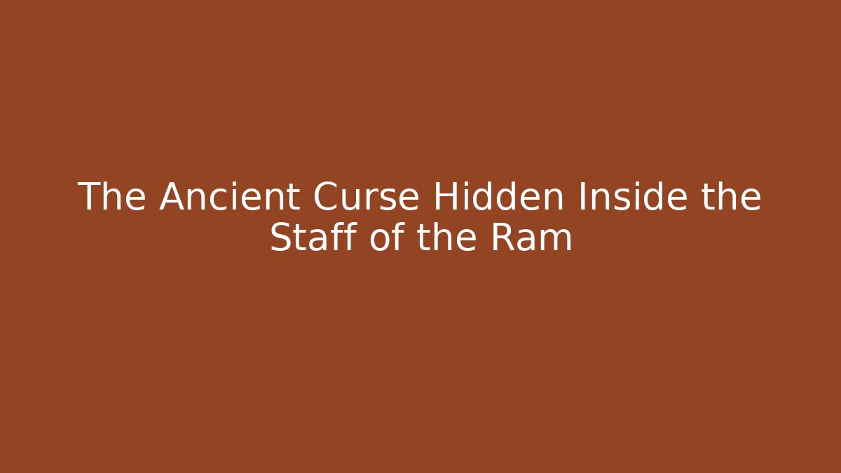 The Ancient Curse Hidden Inside the Staff of the Ram