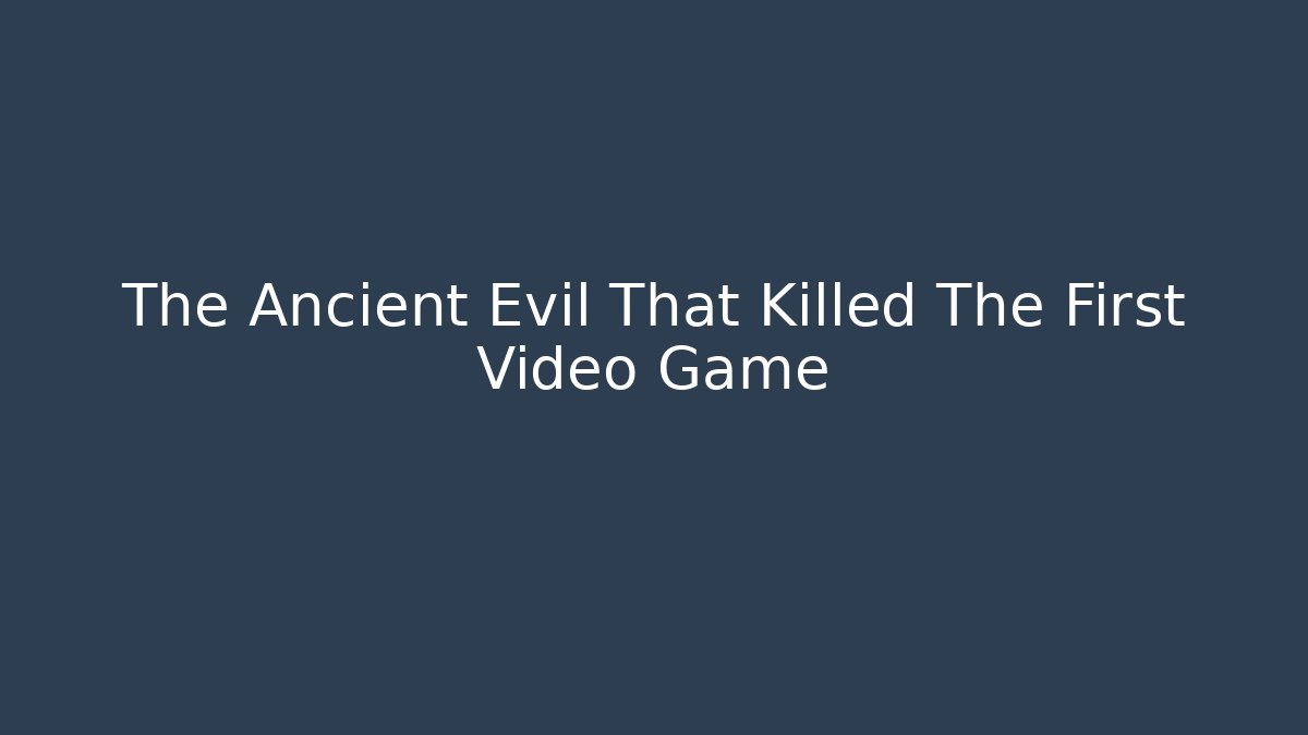 The Ancient Evil That Killed The First Video Game