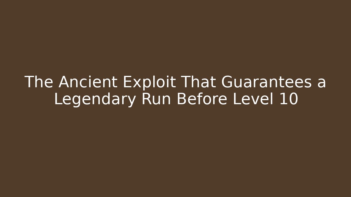 The Ancient Exploit That Guarantees a Legendary Run Before Level 10