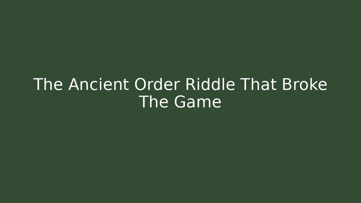 The Ancient Order Riddle That Broke The Game