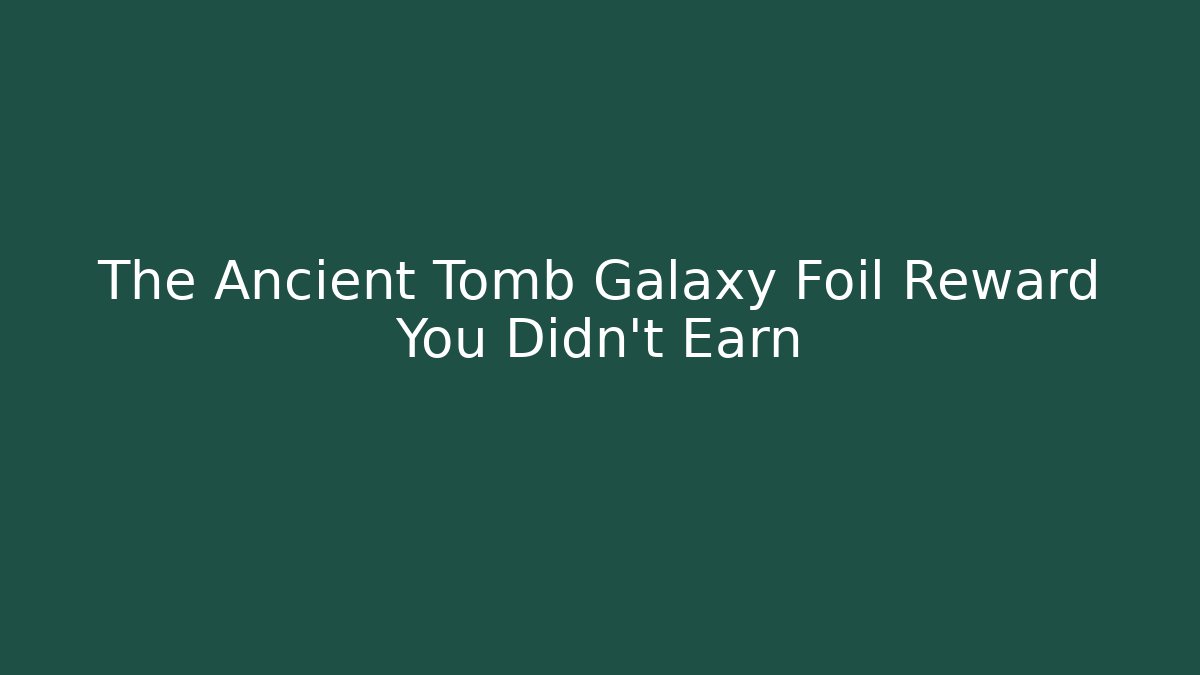The Ancient Tomb Galaxy Foil Reward You Didn't Earn