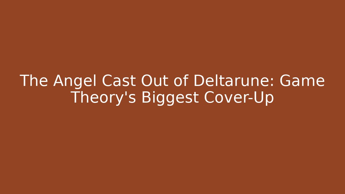 The Angel Cast Out of Deltarune: Game Theory's Biggest Cover-Up
