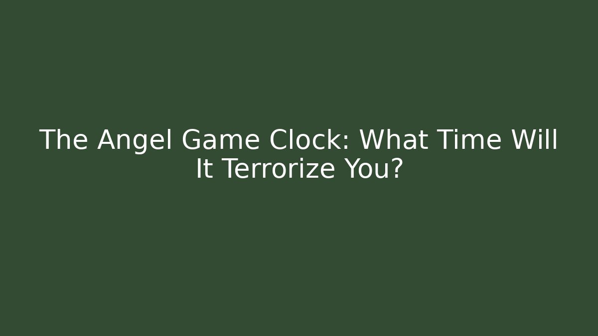 The Angel Game Clock: What Time Will It Terrorize You?