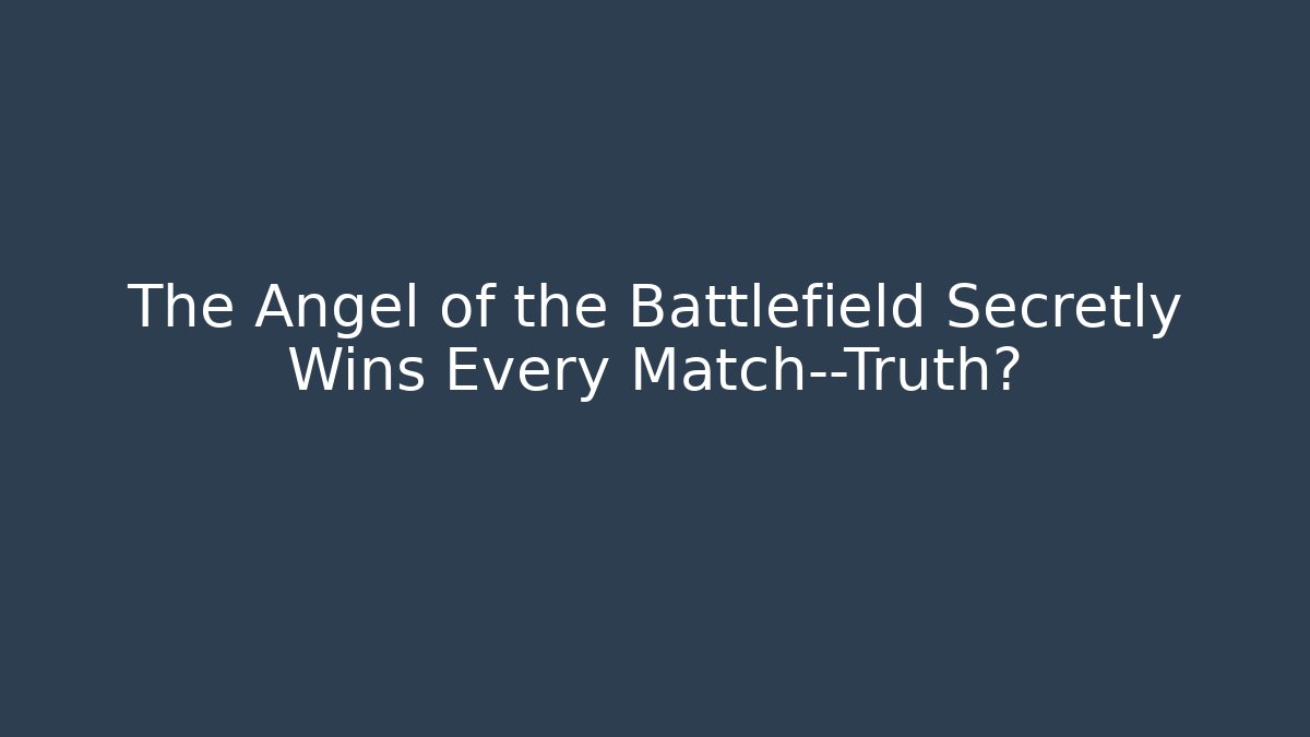 The Angel of the Battlefield Secretly Wins Every Match—Truth?