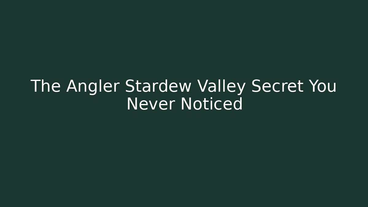 The Angler Stardew Valley Secret You Never Noticed