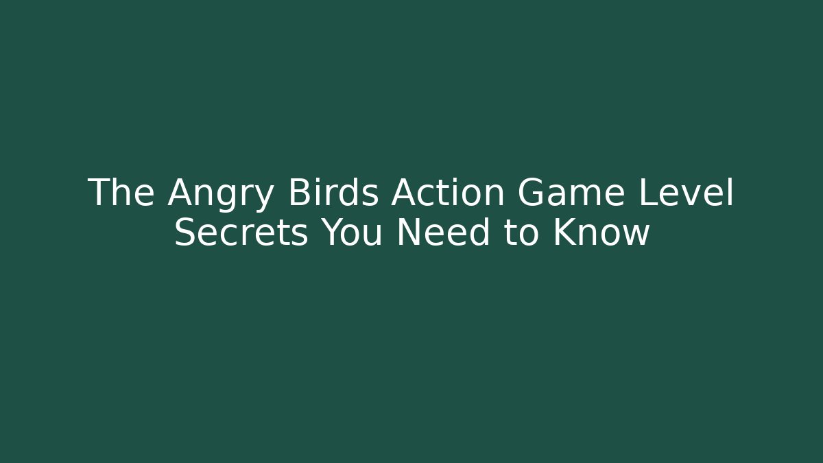 The Angry Birds Action Game Level Secrets You Need to Know