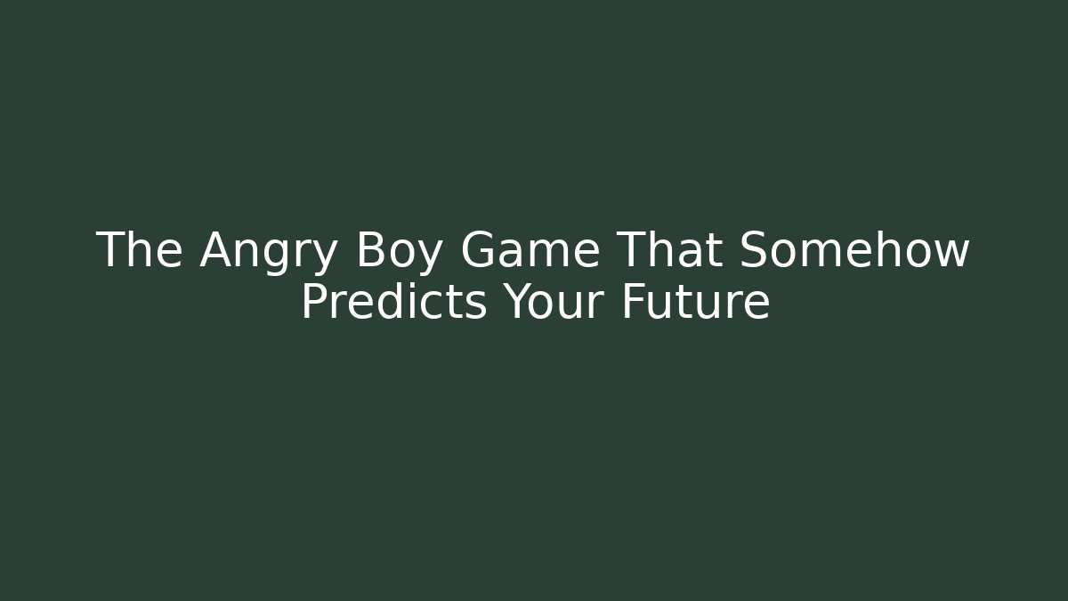 The Angry Boy Game That Somehow Predicts Your Future