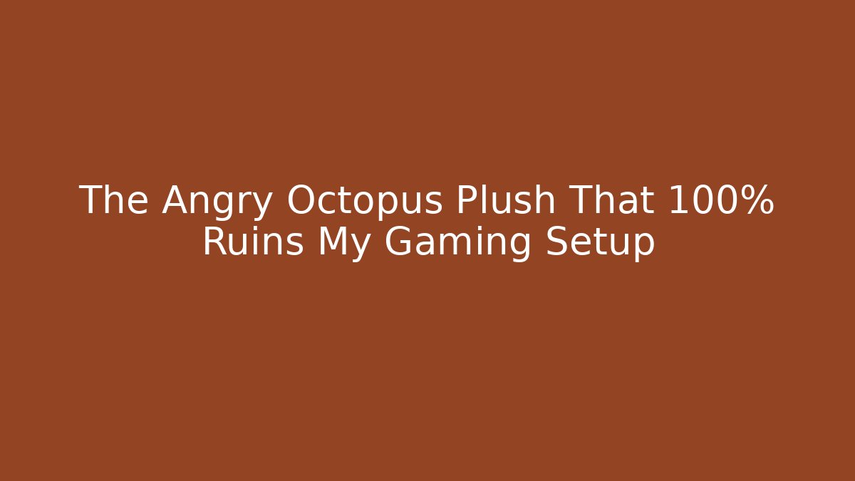 The Angry Octopus Plush That 100% Ruins My Gaming Setup