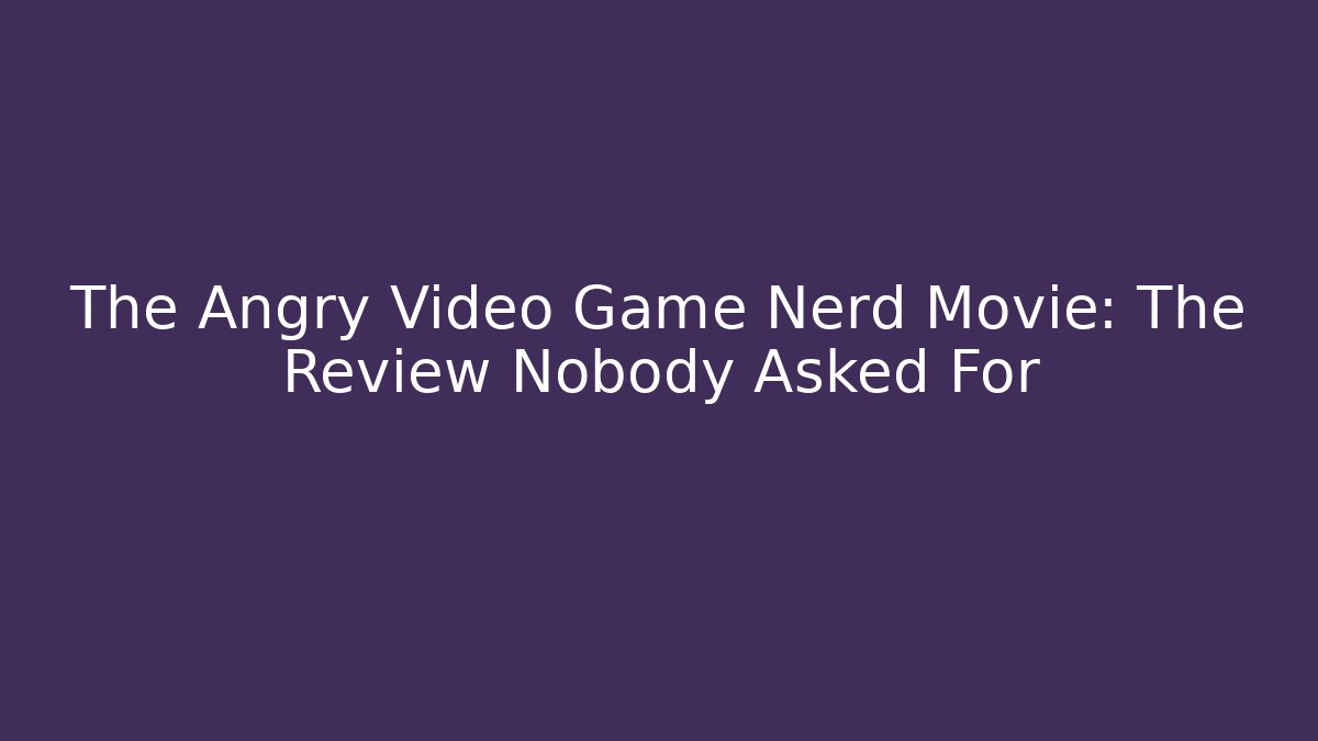 The Angry Video Game Nerd Movie: The Review Nobody Asked For - Critter Realm