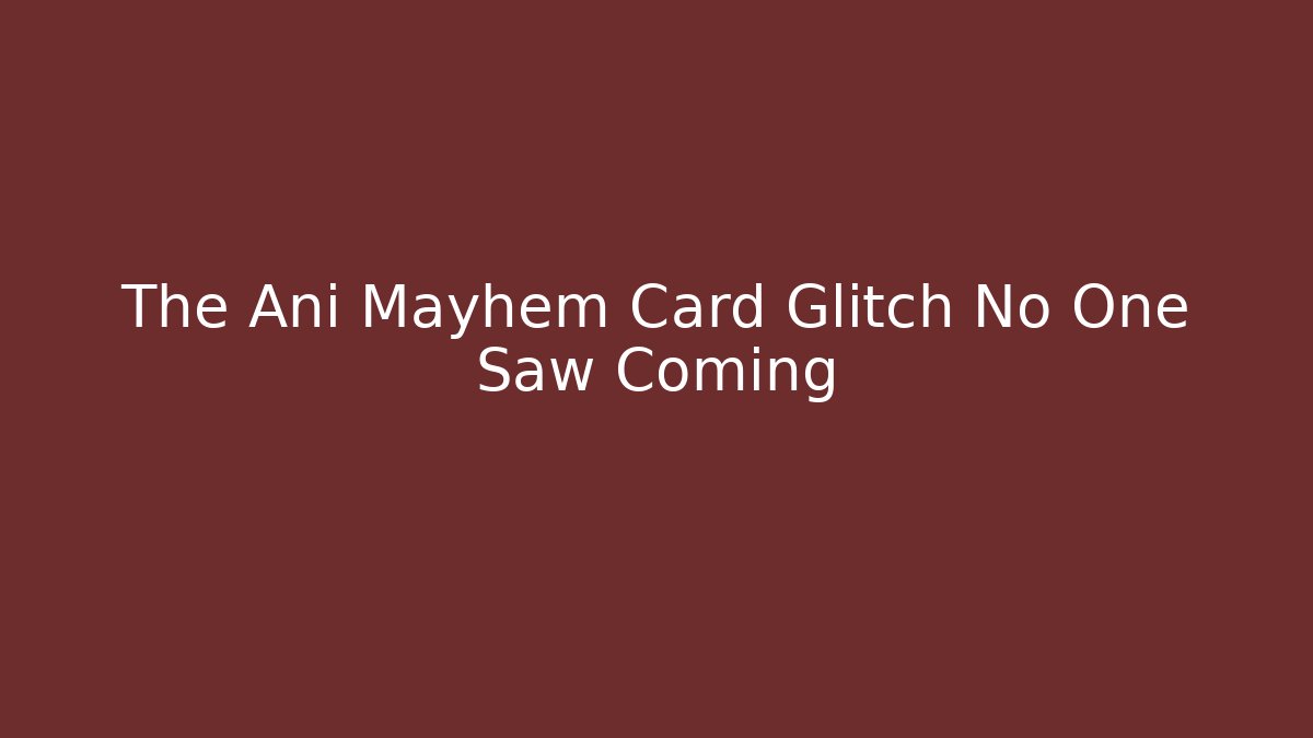 The Ani Mayhem Card Glitch No One Saw Coming - Critter Realm