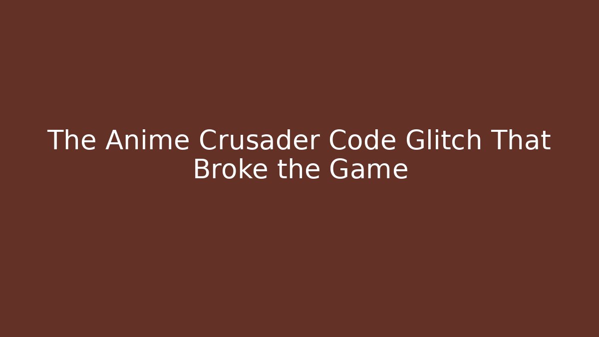 The Anime Crusader Code Glitch That Broke the Game