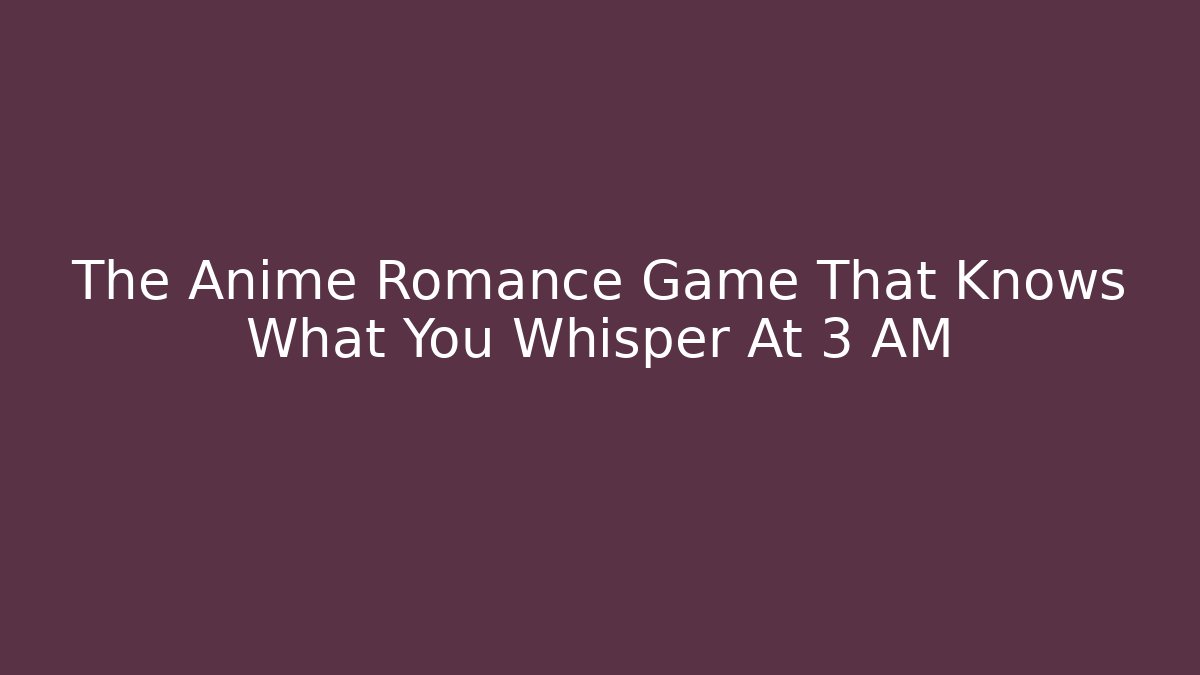 The Anime Romance Game That Knows What You Whisper At 3 AM