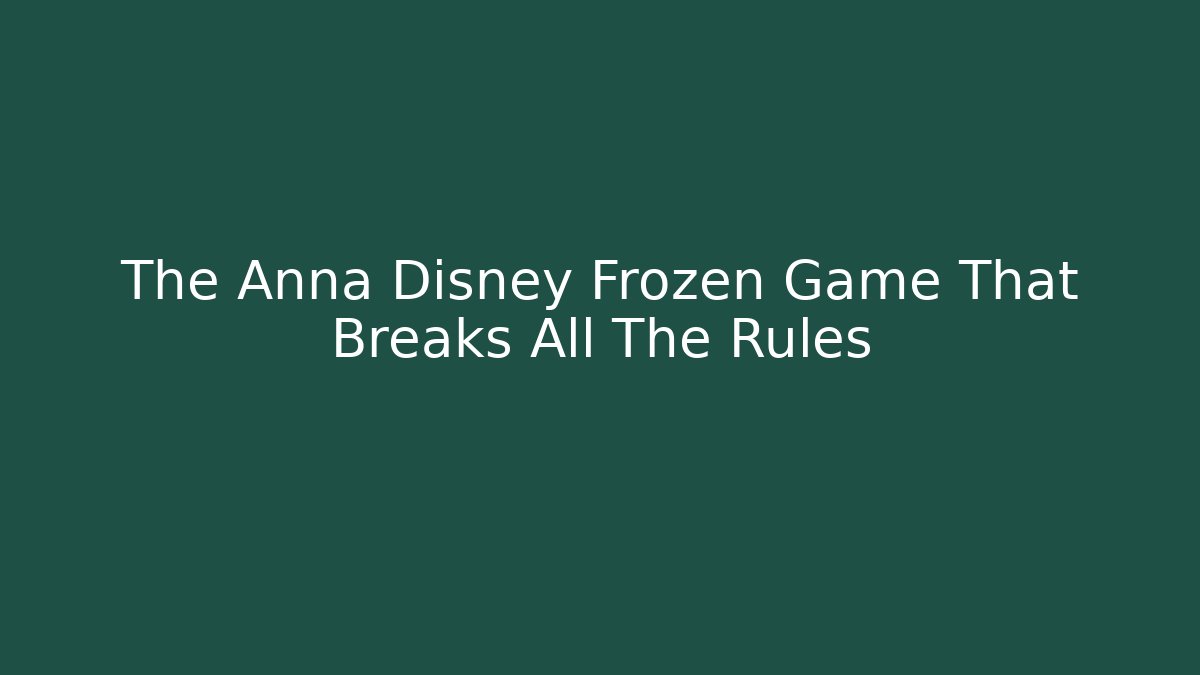 The Anna Disney Frozen Game That Breaks All The Rules - Critter Realm