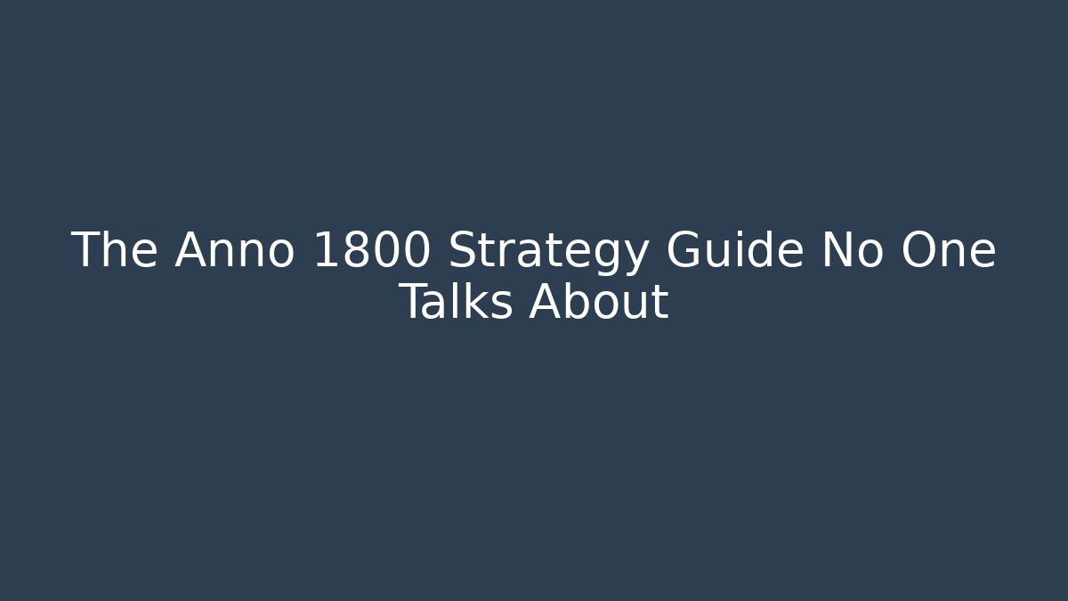 The Anno 1800 Strategy Guide No One Talks About