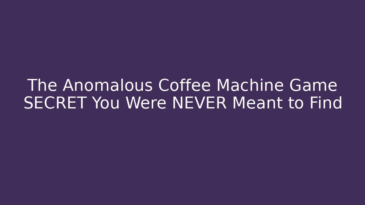 The Anomalous Coffee Machine Game SECRET You Were NEVER Meant to Find