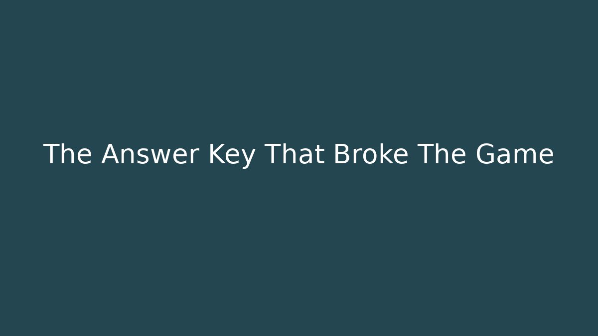 The Answer Key That Broke The Game