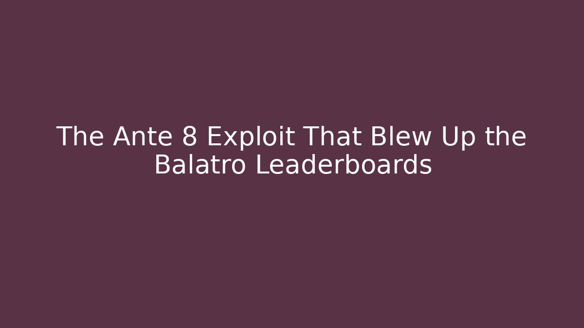 The Ante 8 Exploit That Blew Up the Balatro Leaderboards