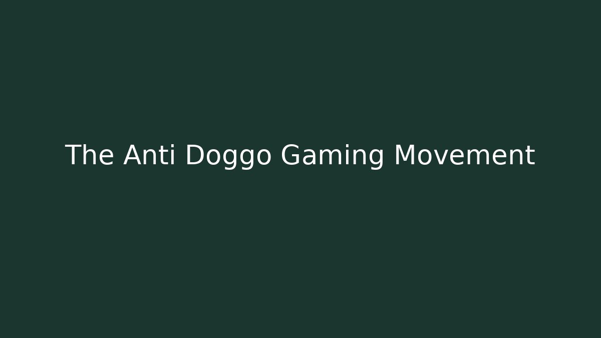 The Anti Doggo Gaming Movement