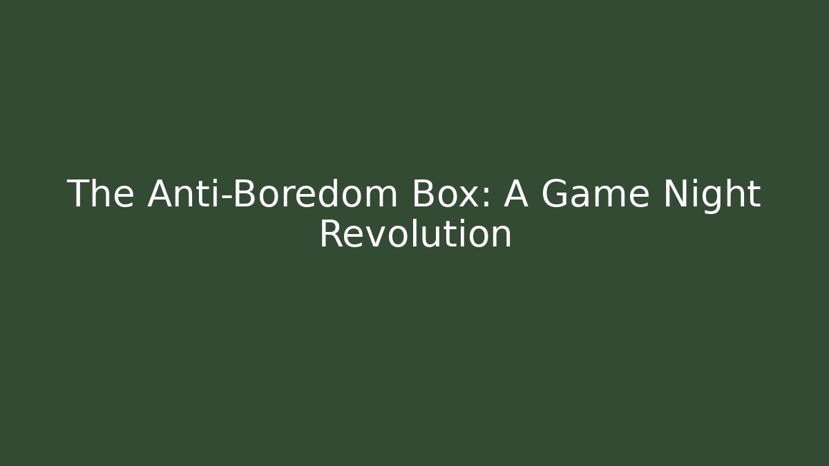 The Anti-Boredom Box: A Game Night Revolution