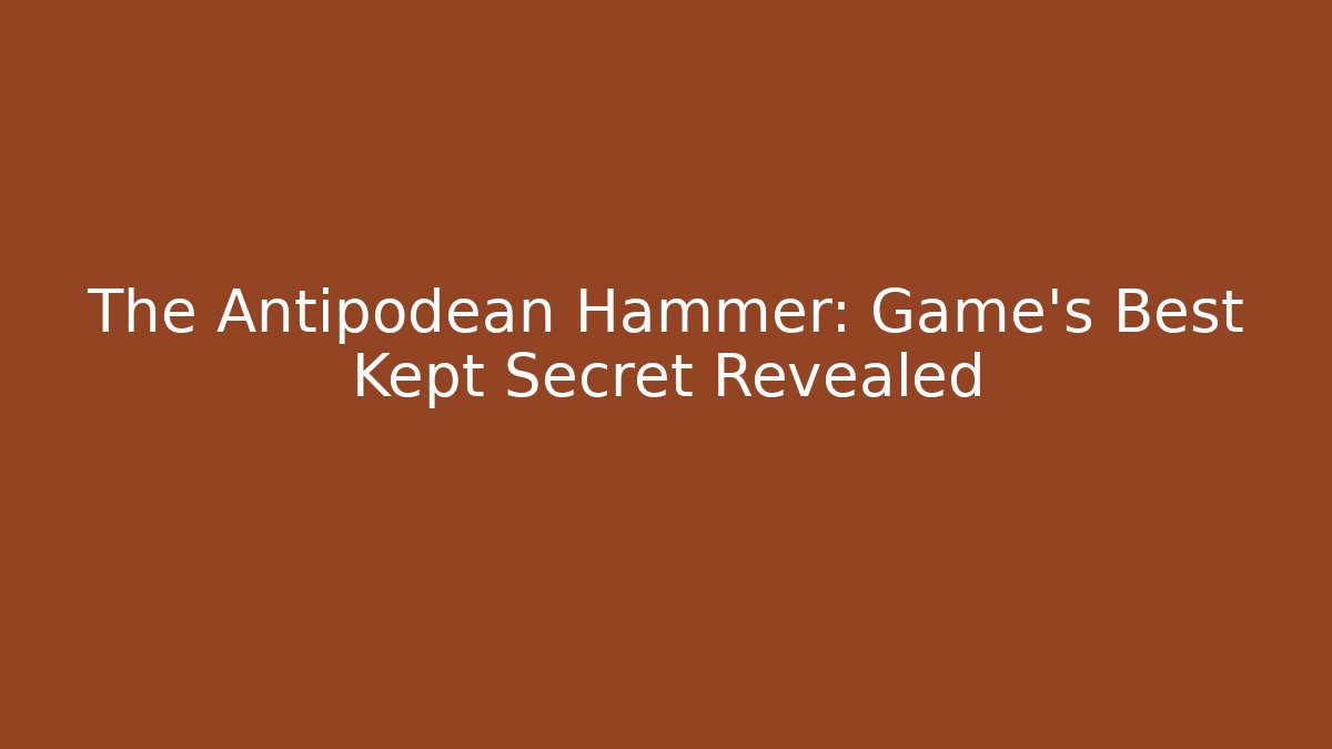 The Antipodean Hammer: Game's Best Kept Secret Revealed